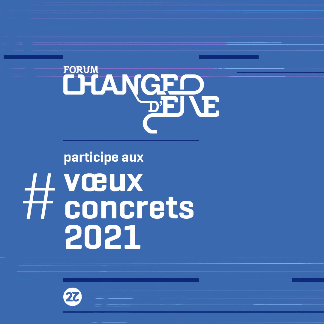 Forum Changez D'ère #participe à la campagne de communication co construite pour les Voeux concrets 2021
